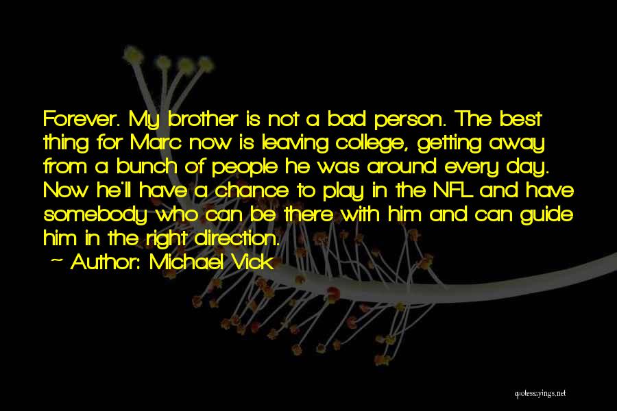 Michael Vick Quotes: Forever. My Brother Is Not A Bad Person. The Best Thing For Marc Now Is Leaving College, Getting Away From