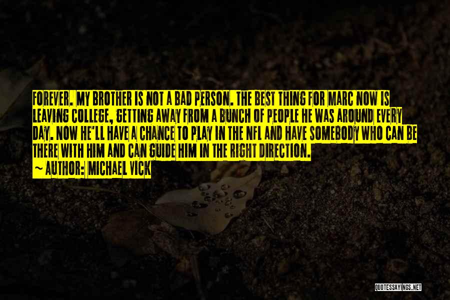 Michael Vick Quotes: Forever. My Brother Is Not A Bad Person. The Best Thing For Marc Now Is Leaving College, Getting Away From