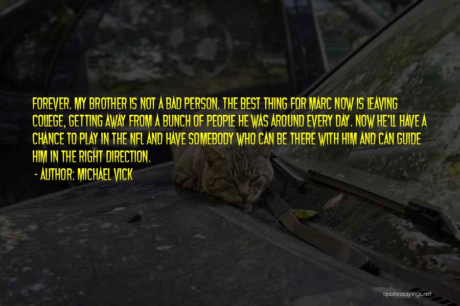 Michael Vick Quotes: Forever. My Brother Is Not A Bad Person. The Best Thing For Marc Now Is Leaving College, Getting Away From