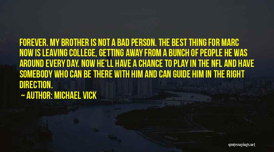 Michael Vick Quotes: Forever. My Brother Is Not A Bad Person. The Best Thing For Marc Now Is Leaving College, Getting Away From