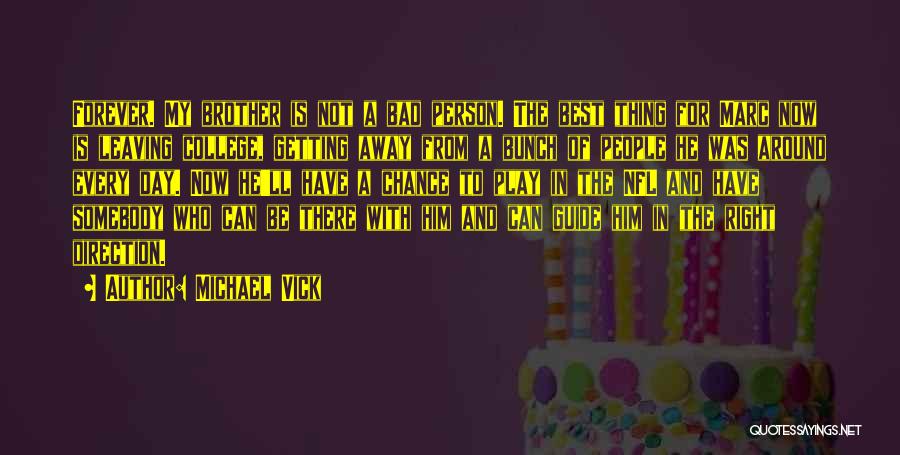 Michael Vick Quotes: Forever. My Brother Is Not A Bad Person. The Best Thing For Marc Now Is Leaving College, Getting Away From