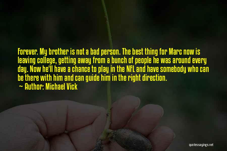 Michael Vick Quotes: Forever. My Brother Is Not A Bad Person. The Best Thing For Marc Now Is Leaving College, Getting Away From