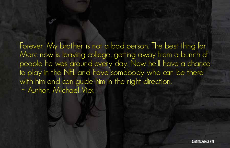 Michael Vick Quotes: Forever. My Brother Is Not A Bad Person. The Best Thing For Marc Now Is Leaving College, Getting Away From