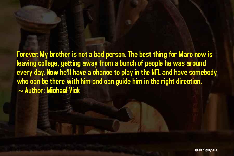 Michael Vick Quotes: Forever. My Brother Is Not A Bad Person. The Best Thing For Marc Now Is Leaving College, Getting Away From
