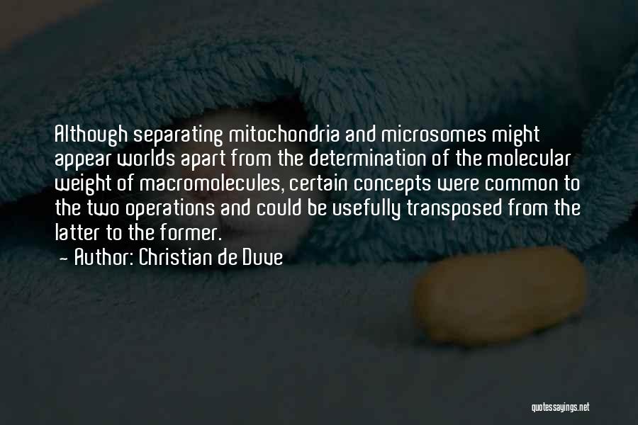 Christian De Duve Quotes: Although Separating Mitochondria And Microsomes Might Appear Worlds Apart From The Determination Of The Molecular Weight Of Macromolecules, Certain Concepts