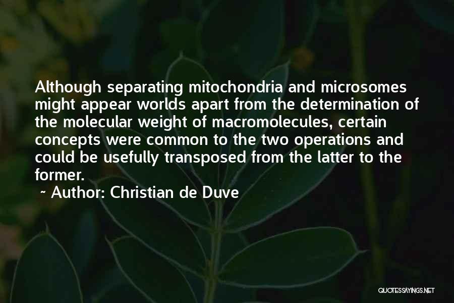 Christian De Duve Quotes: Although Separating Mitochondria And Microsomes Might Appear Worlds Apart From The Determination Of The Molecular Weight Of Macromolecules, Certain Concepts