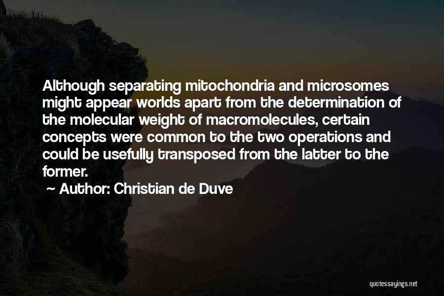 Christian De Duve Quotes: Although Separating Mitochondria And Microsomes Might Appear Worlds Apart From The Determination Of The Molecular Weight Of Macromolecules, Certain Concepts