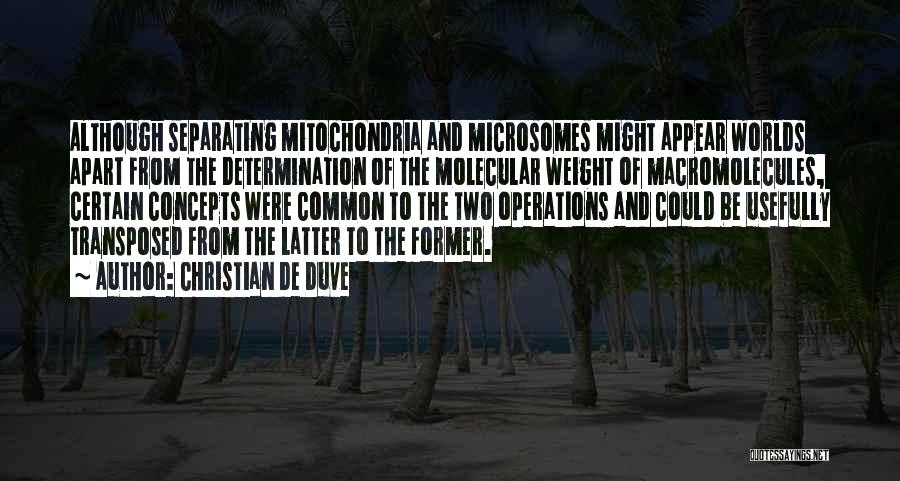 Christian De Duve Quotes: Although Separating Mitochondria And Microsomes Might Appear Worlds Apart From The Determination Of The Molecular Weight Of Macromolecules, Certain Concepts