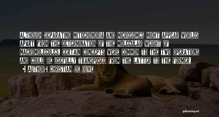 Christian De Duve Quotes: Although Separating Mitochondria And Microsomes Might Appear Worlds Apart From The Determination Of The Molecular Weight Of Macromolecules, Certain Concepts