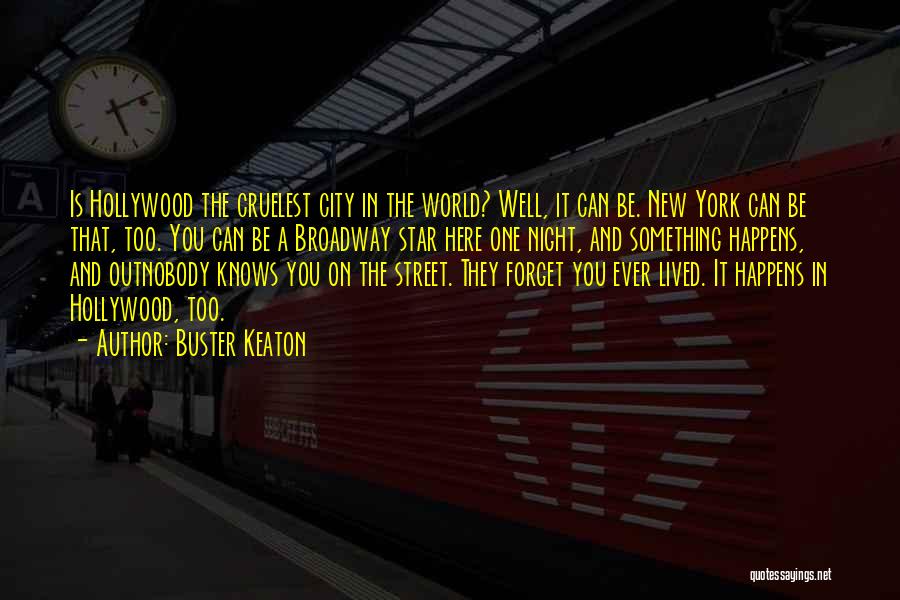 Buster Keaton Quotes: Is Hollywood The Cruelest City In The World? Well, It Can Be. New York Can Be That, Too. You Can