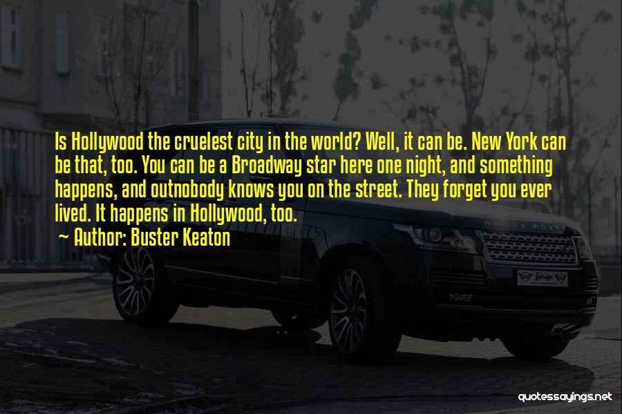 Buster Keaton Quotes: Is Hollywood The Cruelest City In The World? Well, It Can Be. New York Can Be That, Too. You Can