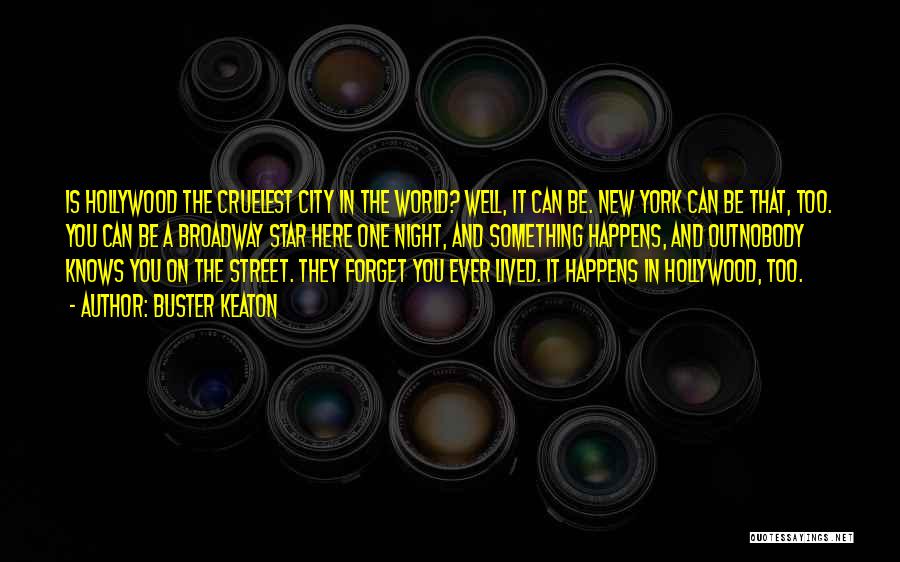 Buster Keaton Quotes: Is Hollywood The Cruelest City In The World? Well, It Can Be. New York Can Be That, Too. You Can