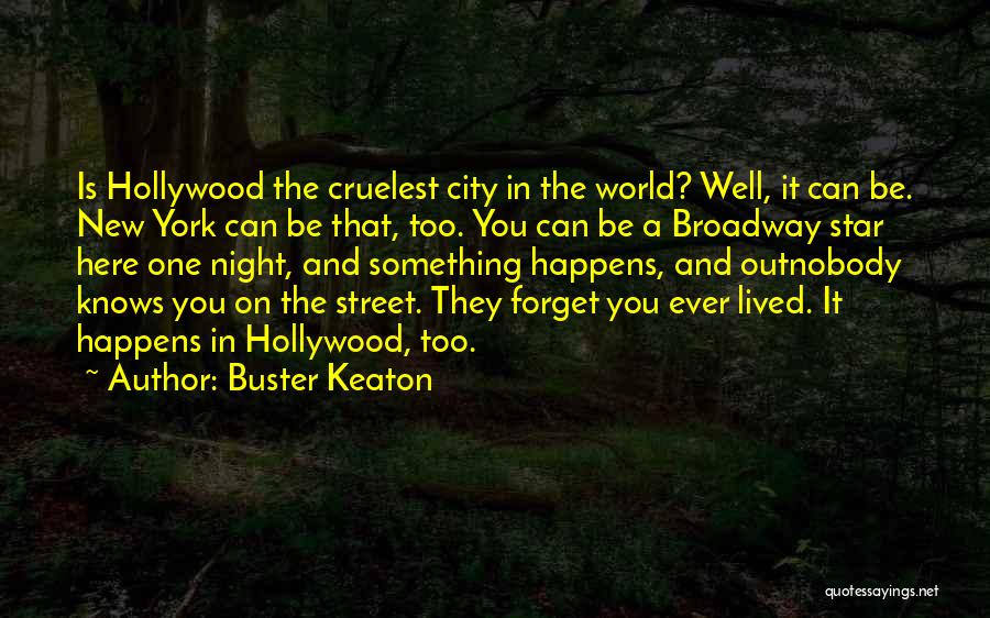 Buster Keaton Quotes: Is Hollywood The Cruelest City In The World? Well, It Can Be. New York Can Be That, Too. You Can