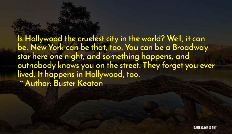 Buster Keaton Quotes: Is Hollywood The Cruelest City In The World? Well, It Can Be. New York Can Be That, Too. You Can