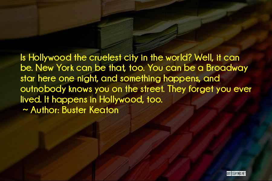 Buster Keaton Quotes: Is Hollywood The Cruelest City In The World? Well, It Can Be. New York Can Be That, Too. You Can