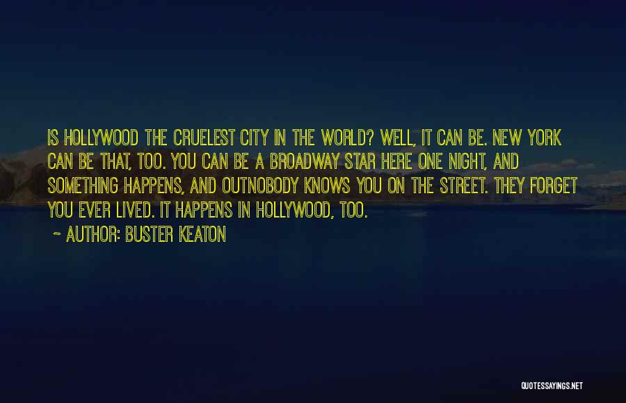 Buster Keaton Quotes: Is Hollywood The Cruelest City In The World? Well, It Can Be. New York Can Be That, Too. You Can