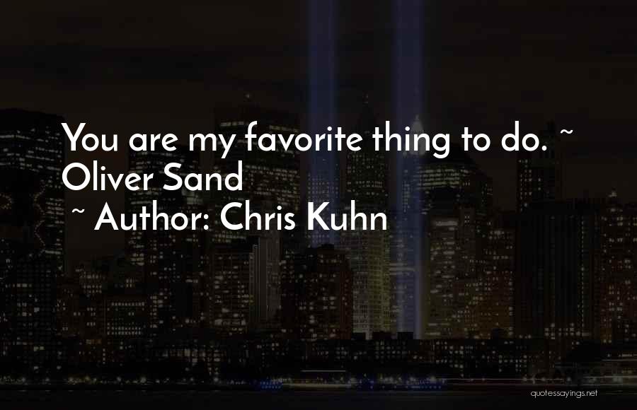 Chris Kuhn Quotes: You Are My Favorite Thing To Do. ~ Oliver Sand