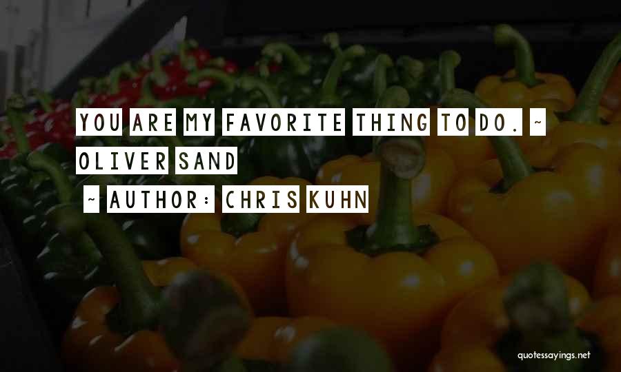 Chris Kuhn Quotes: You Are My Favorite Thing To Do. ~ Oliver Sand