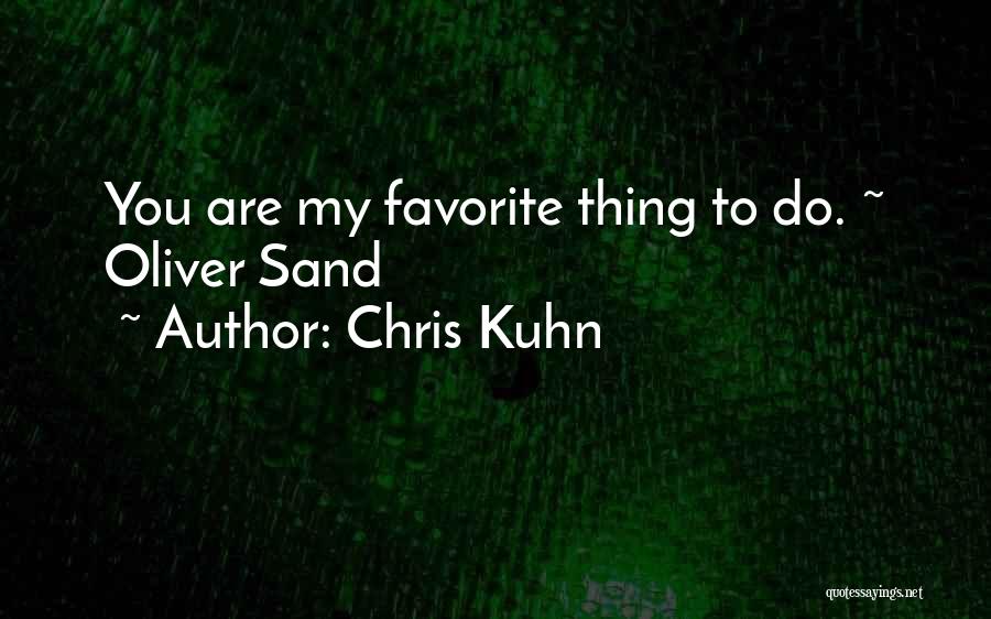 Chris Kuhn Quotes: You Are My Favorite Thing To Do. ~ Oliver Sand