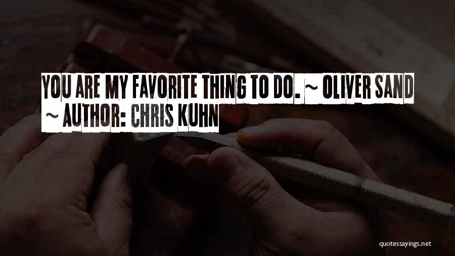 Chris Kuhn Quotes: You Are My Favorite Thing To Do. ~ Oliver Sand