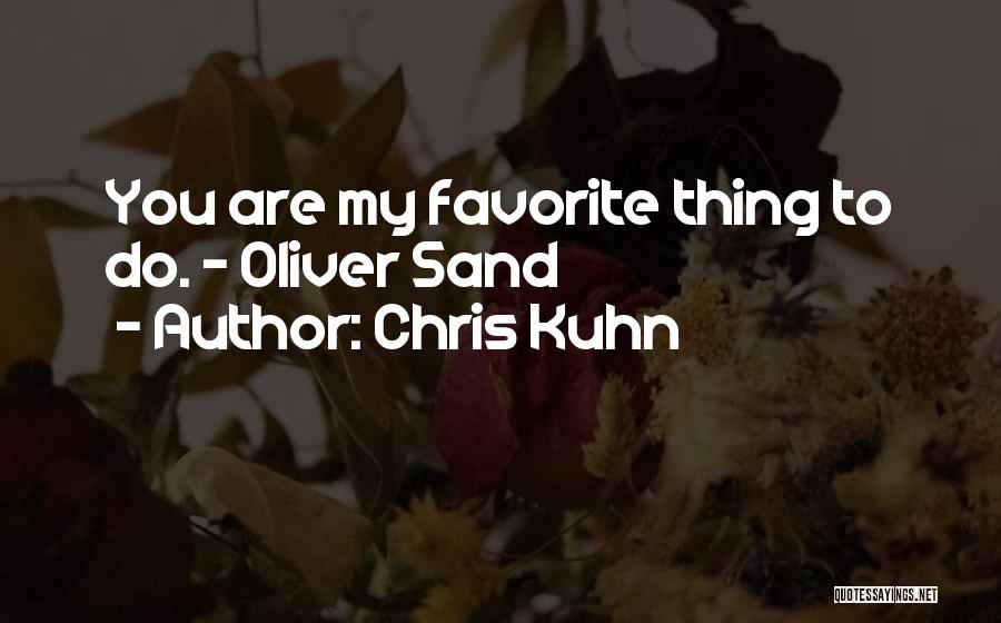 Chris Kuhn Quotes: You Are My Favorite Thing To Do. ~ Oliver Sand