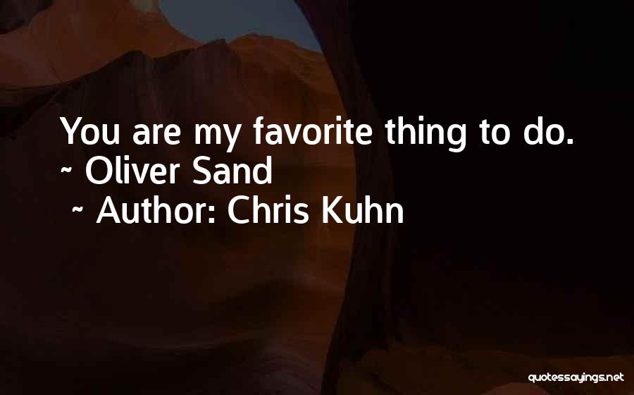 Chris Kuhn Quotes: You Are My Favorite Thing To Do. ~ Oliver Sand