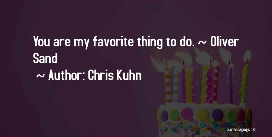 Chris Kuhn Quotes: You Are My Favorite Thing To Do. ~ Oliver Sand