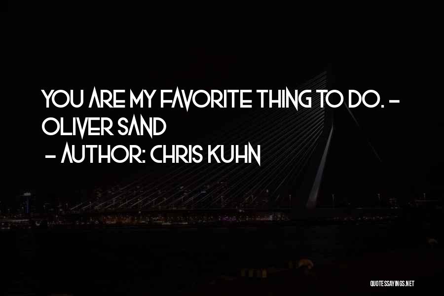 Chris Kuhn Quotes: You Are My Favorite Thing To Do. ~ Oliver Sand