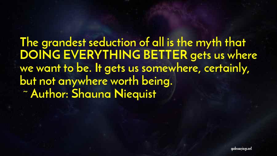 Shauna Niequist Quotes: The Grandest Seduction Of All Is The Myth That Doing Everything Better Gets Us Where We Want To Be. It