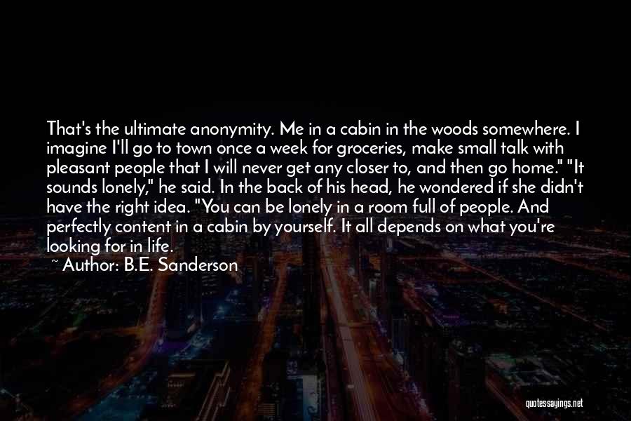 B.E. Sanderson Quotes: That's The Ultimate Anonymity. Me In A Cabin In The Woods Somewhere. I Imagine I'll Go To Town Once A