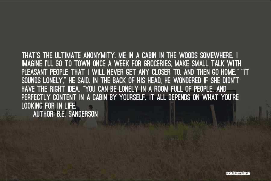 B.E. Sanderson Quotes: That's The Ultimate Anonymity. Me In A Cabin In The Woods Somewhere. I Imagine I'll Go To Town Once A