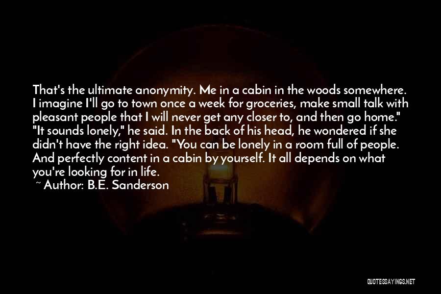 B.E. Sanderson Quotes: That's The Ultimate Anonymity. Me In A Cabin In The Woods Somewhere. I Imagine I'll Go To Town Once A