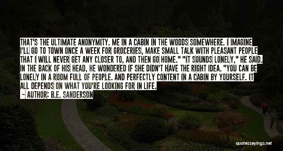 B.E. Sanderson Quotes: That's The Ultimate Anonymity. Me In A Cabin In The Woods Somewhere. I Imagine I'll Go To Town Once A