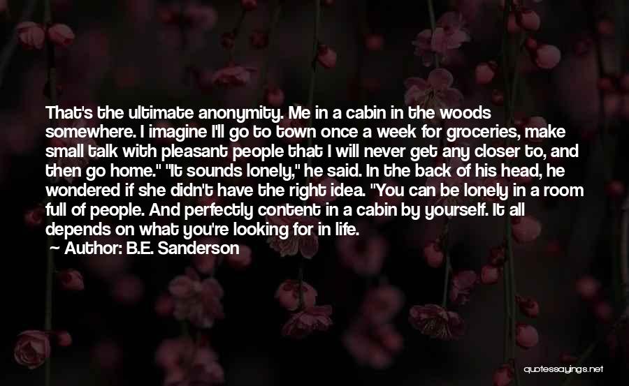 B.E. Sanderson Quotes: That's The Ultimate Anonymity. Me In A Cabin In The Woods Somewhere. I Imagine I'll Go To Town Once A