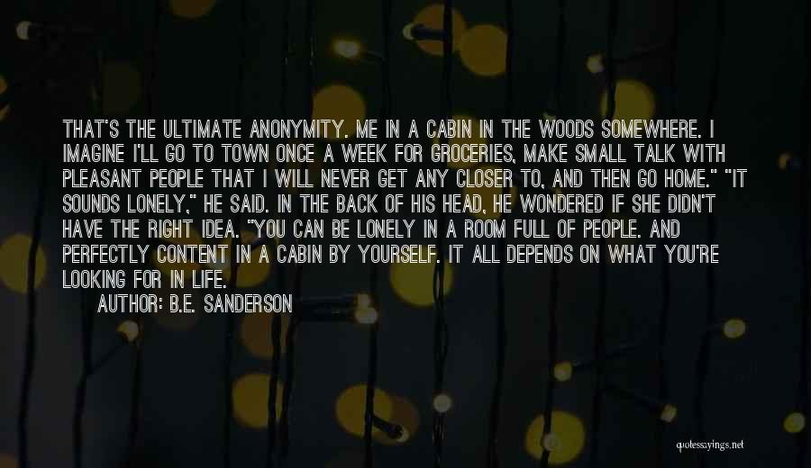 B.E. Sanderson Quotes: That's The Ultimate Anonymity. Me In A Cabin In The Woods Somewhere. I Imagine I'll Go To Town Once A