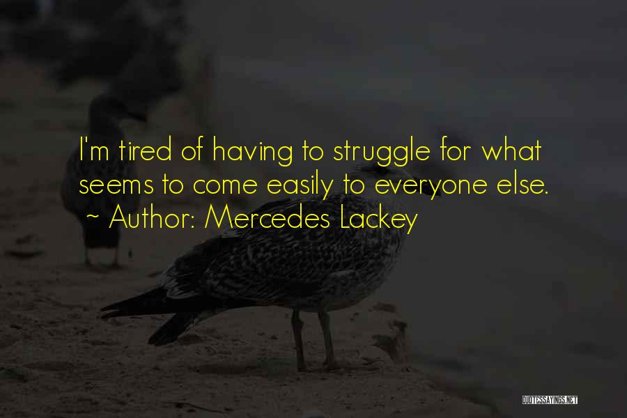 Mercedes Lackey Quotes: I'm Tired Of Having To Struggle For What Seems To Come Easily To Everyone Else.