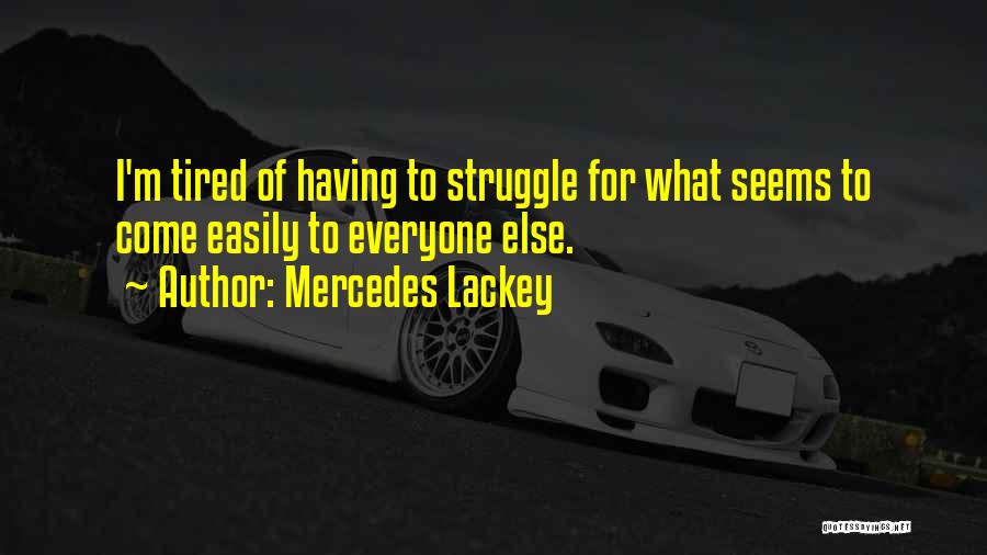 Mercedes Lackey Quotes: I'm Tired Of Having To Struggle For What Seems To Come Easily To Everyone Else.