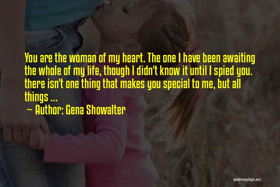 Gena Showalter Quotes: You Are The Woman Of My Heart. The One I Have Been Awaiting The Whole Of My Life, Though I