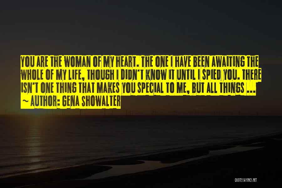 Gena Showalter Quotes: You Are The Woman Of My Heart. The One I Have Been Awaiting The Whole Of My Life, Though I