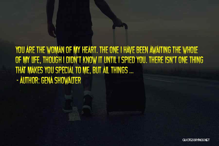 Gena Showalter Quotes: You Are The Woman Of My Heart. The One I Have Been Awaiting The Whole Of My Life, Though I