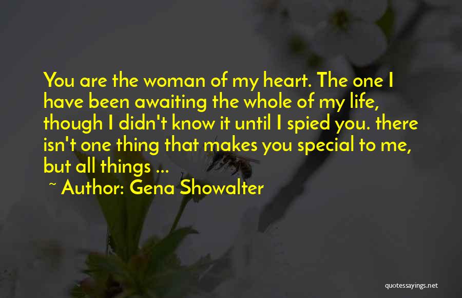 Gena Showalter Quotes: You Are The Woman Of My Heart. The One I Have Been Awaiting The Whole Of My Life, Though I