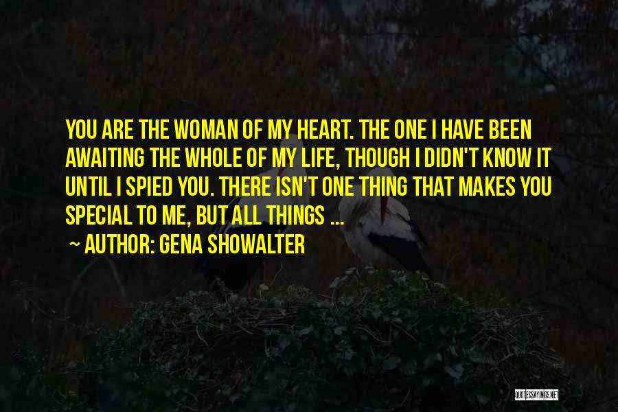 Gena Showalter Quotes: You Are The Woman Of My Heart. The One I Have Been Awaiting The Whole Of My Life, Though I