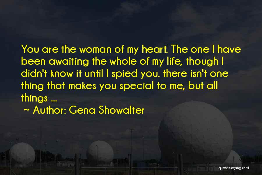 Gena Showalter Quotes: You Are The Woman Of My Heart. The One I Have Been Awaiting The Whole Of My Life, Though I