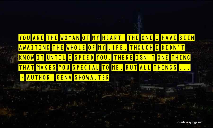 Gena Showalter Quotes: You Are The Woman Of My Heart. The One I Have Been Awaiting The Whole Of My Life, Though I
