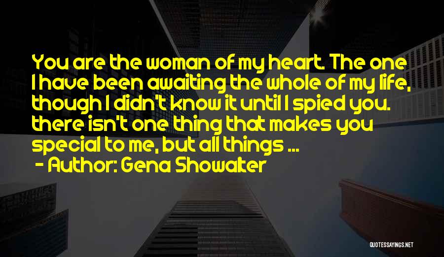 Gena Showalter Quotes: You Are The Woman Of My Heart. The One I Have Been Awaiting The Whole Of My Life, Though I