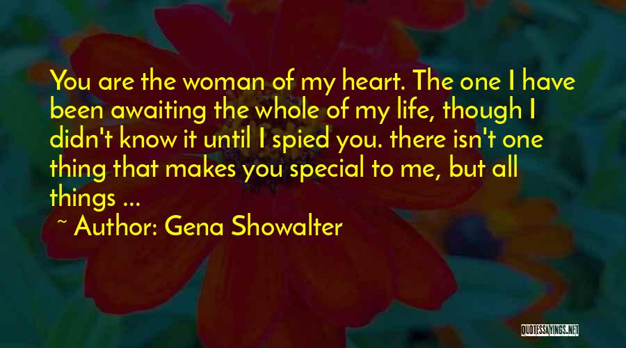 Gena Showalter Quotes: You Are The Woman Of My Heart. The One I Have Been Awaiting The Whole Of My Life, Though I