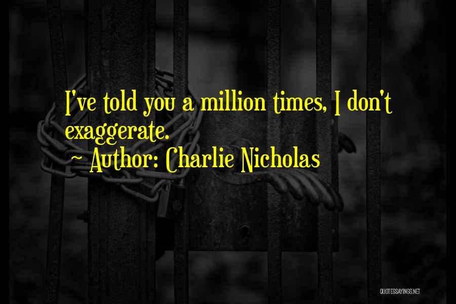 Charlie Nicholas Quotes: I've Told You A Million Times, I Don't Exaggerate.