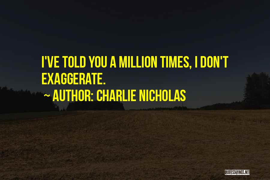 Charlie Nicholas Quotes: I've Told You A Million Times, I Don't Exaggerate.