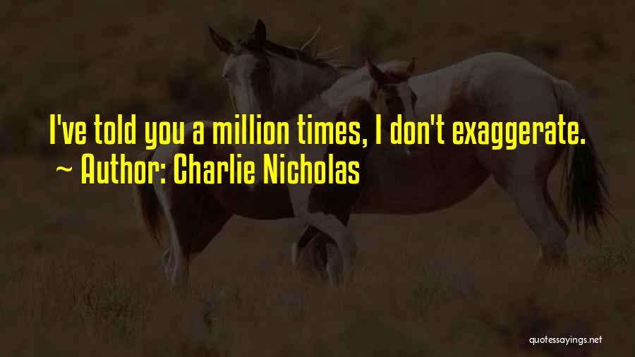Charlie Nicholas Quotes: I've Told You A Million Times, I Don't Exaggerate.