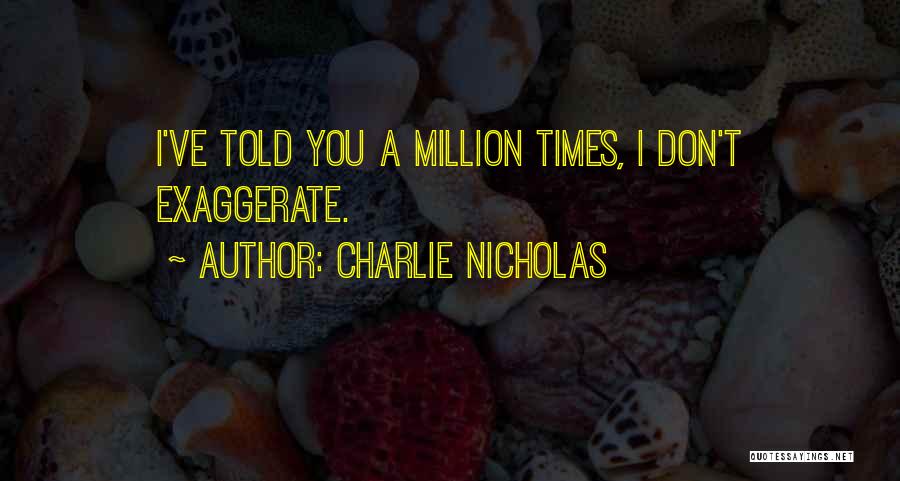 Charlie Nicholas Quotes: I've Told You A Million Times, I Don't Exaggerate.
